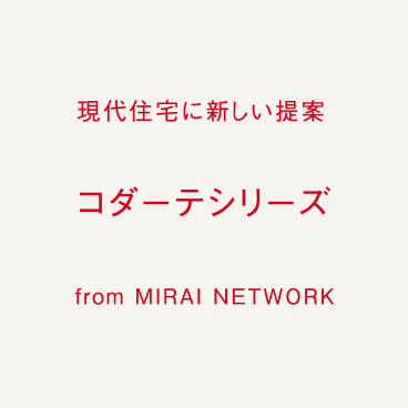 現代住宅に新しい提案　コダーテシリーズ　from MIRAI NETWORK